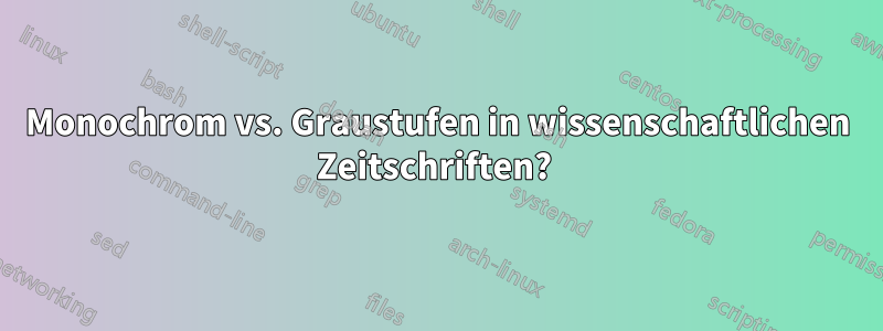 Monochrom vs. Graustufen in wissenschaftlichen Zeitschriften? 