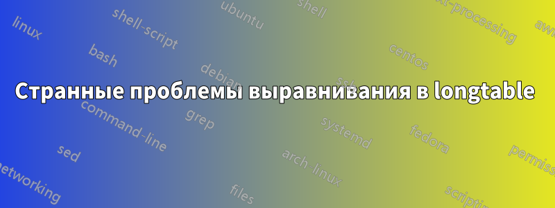 Странные проблемы выравнивания в longtable