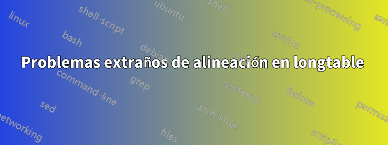 Problemas extraños de alineación en longtable