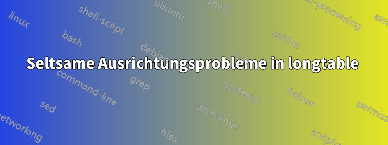 Seltsame Ausrichtungsprobleme in longtable
