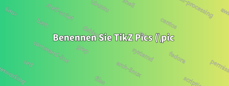 Benennen Sie TikZ Pics (\pic), als ob es ein Knoten wäre