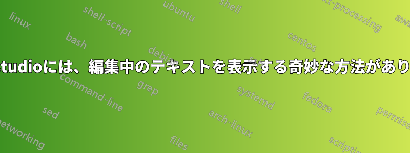 Texstudioには、編集中のテキストを表示する奇妙な方法があります
