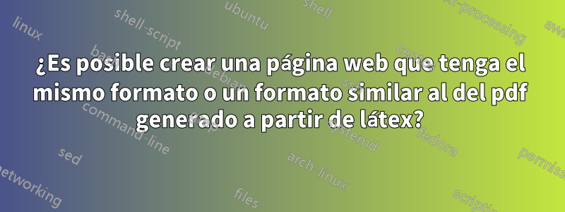¿Es posible crear una página web que tenga el mismo formato o un formato similar al del pdf generado a partir de látex?