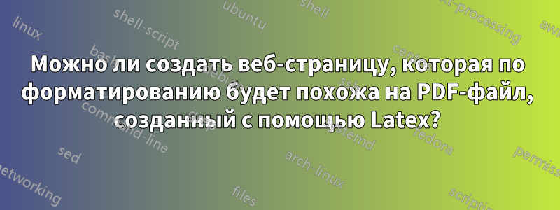 Можно ли создать веб-страницу, которая по форматированию будет похожа на PDF-файл, созданный с помощью Latex?