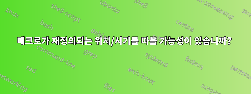 매크로가 재정의되는 위치/시기를 따를 가능성이 있습니까?