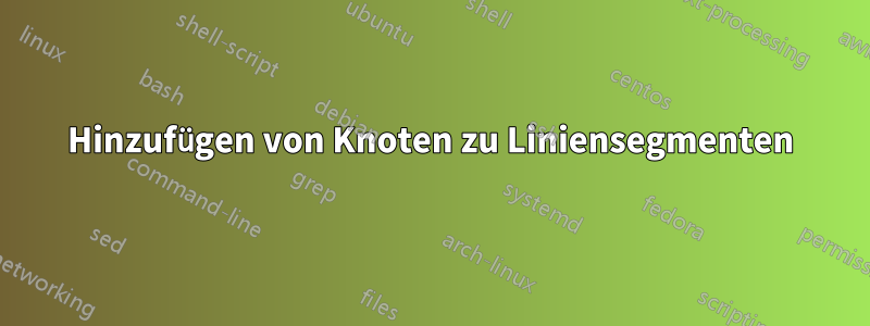 Hinzufügen von Knoten zu Liniensegmenten