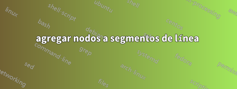 agregar nodos a segmentos de línea