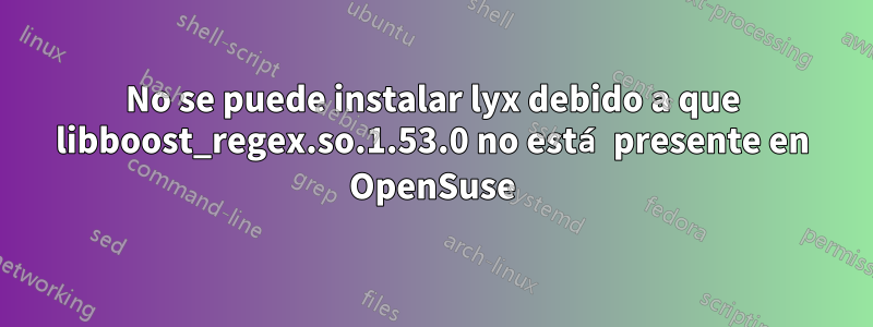 No se puede instalar lyx debido a que libboost_regex.so.1.53.0 no está presente en OpenSuse