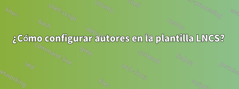 ¿Cómo configurar autores en la plantilla LNCS?