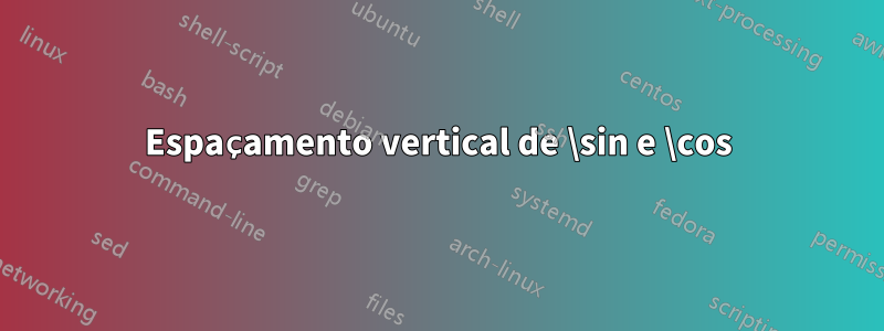 Espaçamento vertical de \sin e \cos