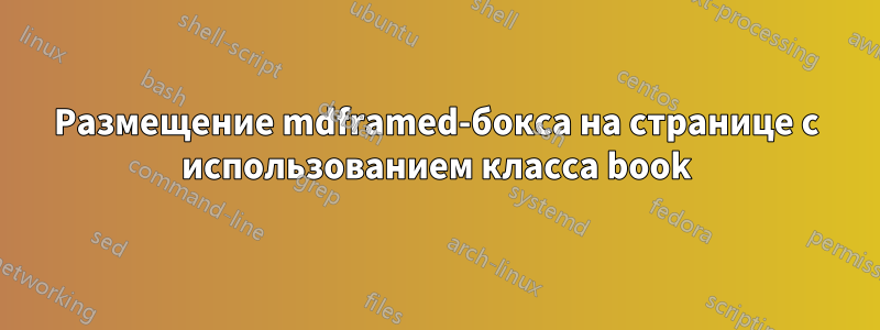 Размещение mdframed-бокса на странице с использованием класса book