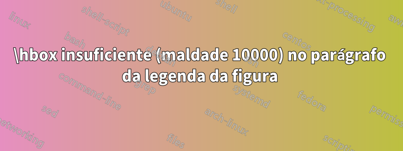 \hbox insuficiente (maldade 10000) no parágrafo da legenda da figura