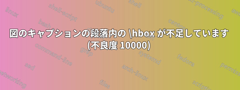 図のキャプションの段落内の \hbox が不足しています (不良度 10000)