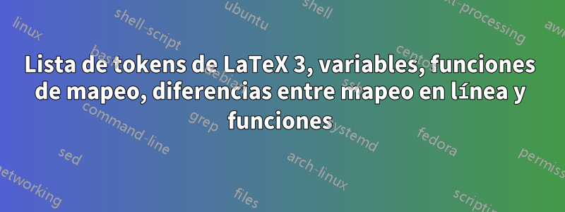 Lista de tokens de LaTeX 3, variables, funciones de mapeo, diferencias entre mapeo en línea y funciones