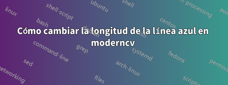 Cómo cambiar la longitud de la línea azul en moderncv