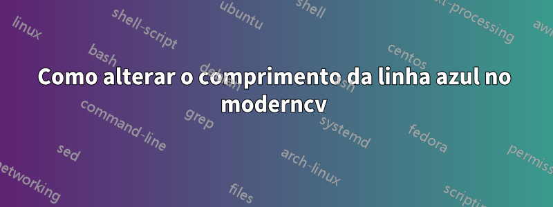 Como alterar o comprimento da linha azul no moderncv