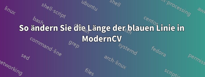 So ändern Sie die Länge der blauen Linie in ModernCV