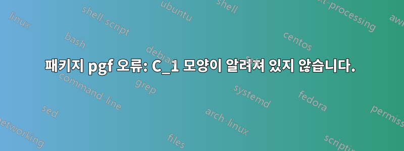 패키지 pgf 오류: C_1 모양이 알려져 있지 않습니다.