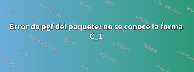 Error de pgf del paquete: no se conoce la forma C_1
