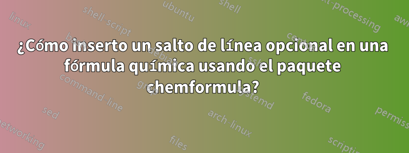 ¿Cómo inserto un salto de línea opcional en una fórmula química usando el paquete chemformula?