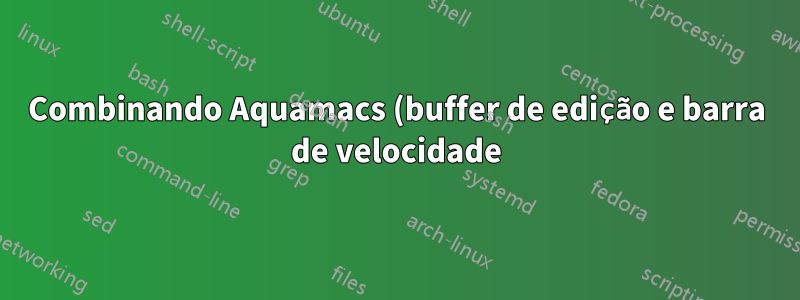 Combinando Aquamacs (buffer de edição e barra de velocidade) e Skim em uma janela