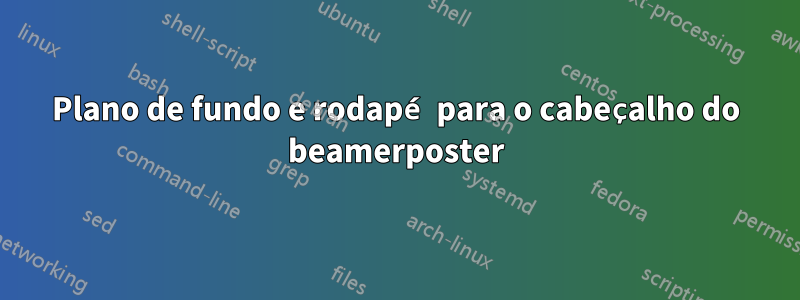 Plano de fundo e rodapé para o cabeçalho do beamerposter