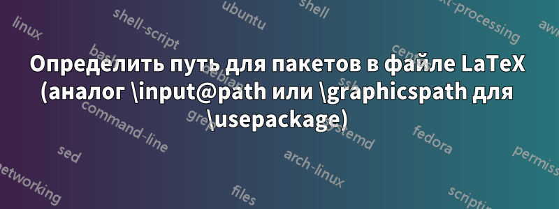 Определить путь для пакетов в файле LaTeX (аналог \input@path или \graphicspath для \usepackage)