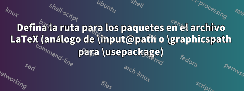 Defina la ruta para los paquetes en el archivo LaTeX (análogo de \input@path o \graphicspath para \usepackage)
