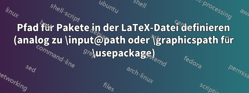 Pfad für Pakete in der LaTeX-Datei definieren (analog zu \input@path oder \graphicspath für \usepackage)