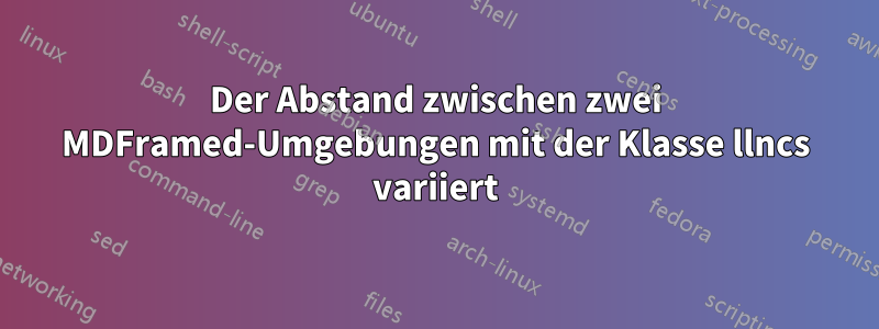 Der Abstand zwischen zwei MDFramed-Umgebungen mit der Klasse llncs variiert