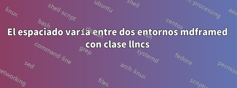 El espaciado varía entre dos entornos mdframed con clase llncs