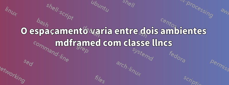 O espaçamento varia entre dois ambientes mdframed com classe llncs