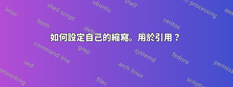 如何設定自己的縮寫。用於引用？