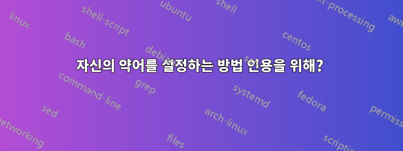 자신의 약어를 설정하는 방법 인용을 위해?