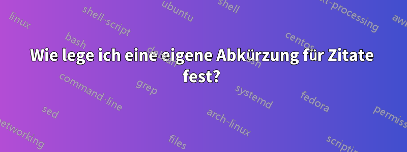 Wie lege ich eine eigene Abkürzung für Zitate fest?