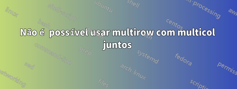 Não é possível usar multirow com multicol juntos