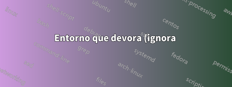 Entorno que devora (ignora) el texto que contiene
