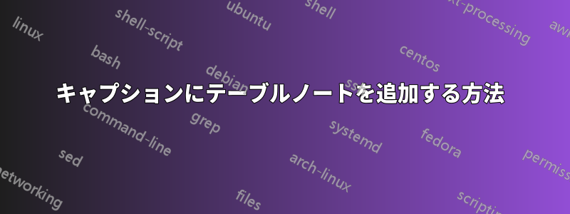 キャプションにテーブルノートを追加する方法 