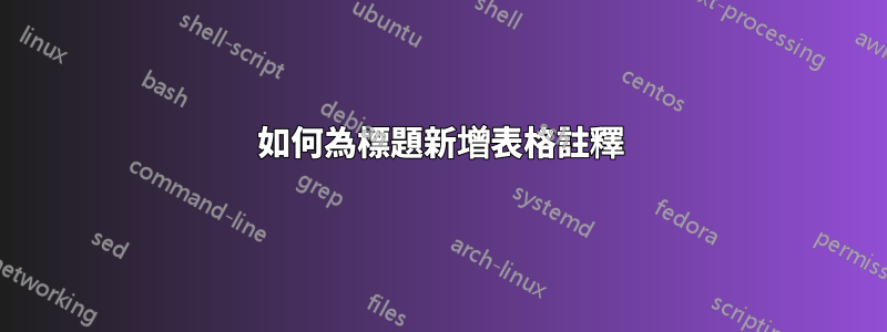 如何為標題新增表格註釋
