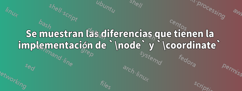 Se muestran las diferencias que tienen la implementación de `\node` y `\coordinate`