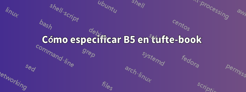 Cómo especificar B5 en tufte-book