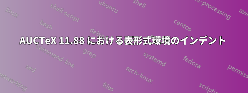 AUCTeX 11.88 における表形式環境のインデント