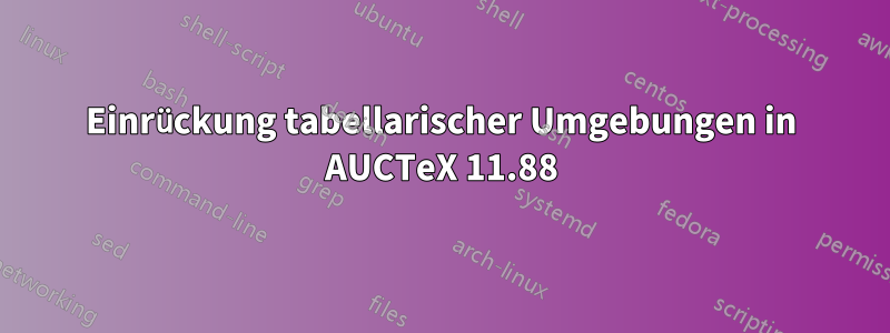 Einrückung tabellarischer Umgebungen in AUCTeX 11.88