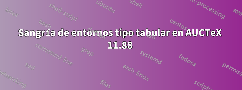 Sangría de entornos tipo tabular en AUCTeX 11.88