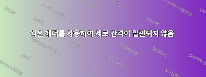 섹션 헤더를 사용하여 세로 간격이 일관되지 않음