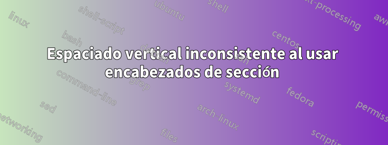 Espaciado vertical inconsistente al usar encabezados de sección