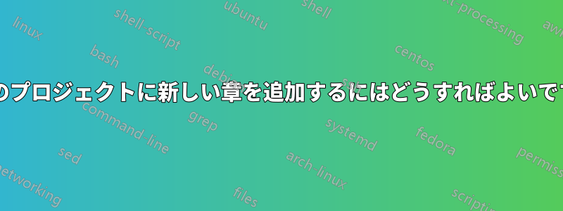 既存のプロジェクトに新しい章を追加するにはどうすればよいですか?