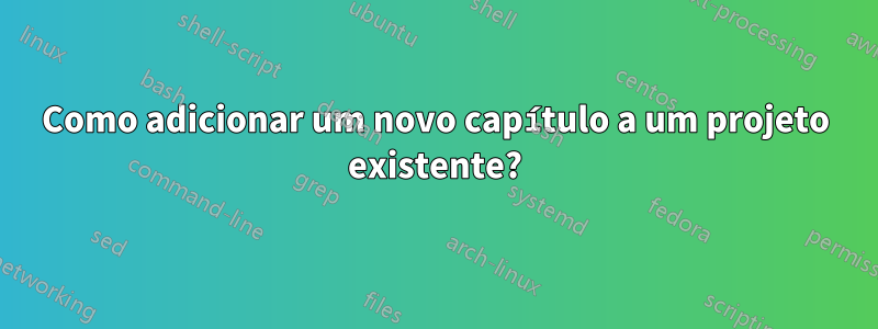 Como adicionar um novo capítulo a um projeto existente?