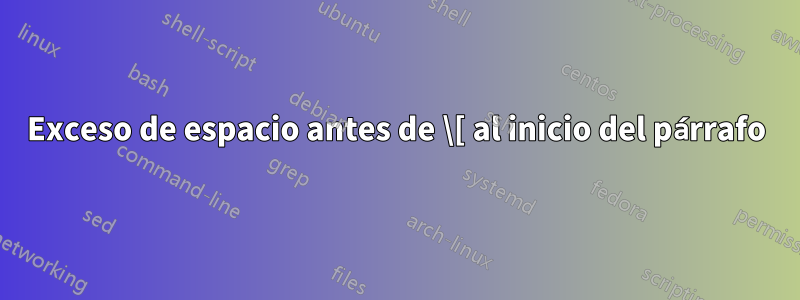 Exceso de espacio antes de \[ al inicio del párrafo