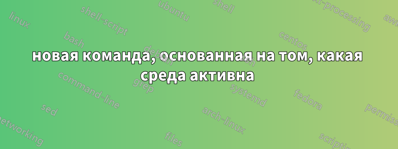 новая команда, основанная на том, какая среда активна